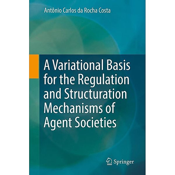 A Variational Basis for the Regulation and Structuration Mechanisms of Agent Societies, Antônio Carlos da Rocha Costa