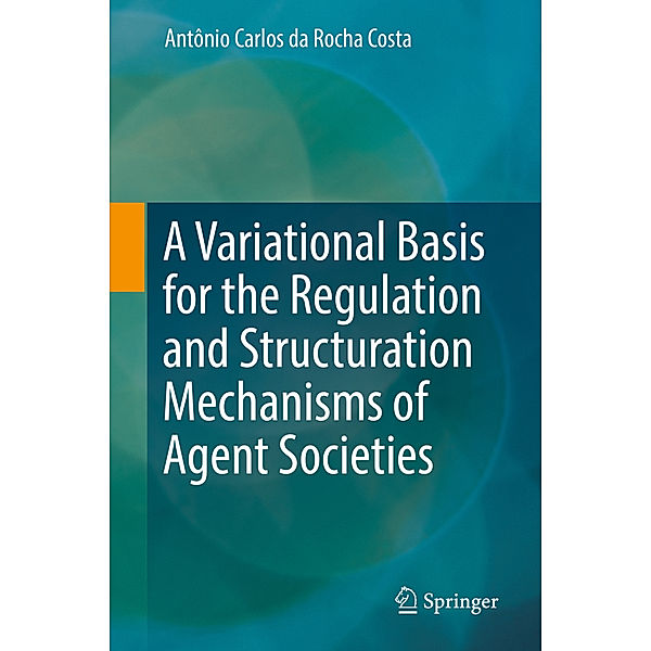 A Variational Basis for the Regulation and Structuration Mechanisms of Agent Societies, Antônio Carlos da Rocha Costa