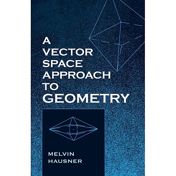A Vector Space Approach to Geometry / Dover Books on Mathematics, Melvin Hausner