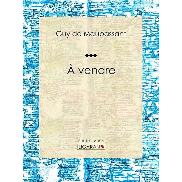 À vendre, Guy de Maupassant, Ligaran