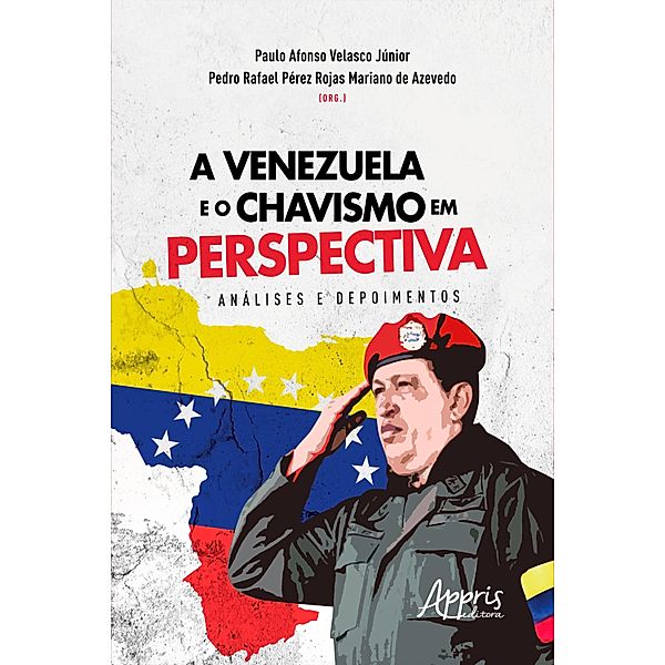 A Venezuela e o Chavismo em Perspectiva: Análises e Depoimentos, Paulo Afonso Velasco Júnior, Pedro Rafael Pérez Rojas Mariano de Azevedo