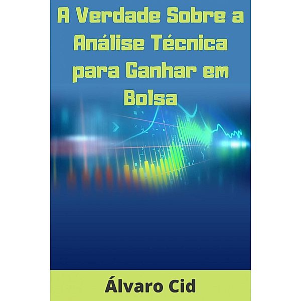 A Verdade Sobre a Análise Técnica para Ganhar em Bolsa, Álvaro Cid