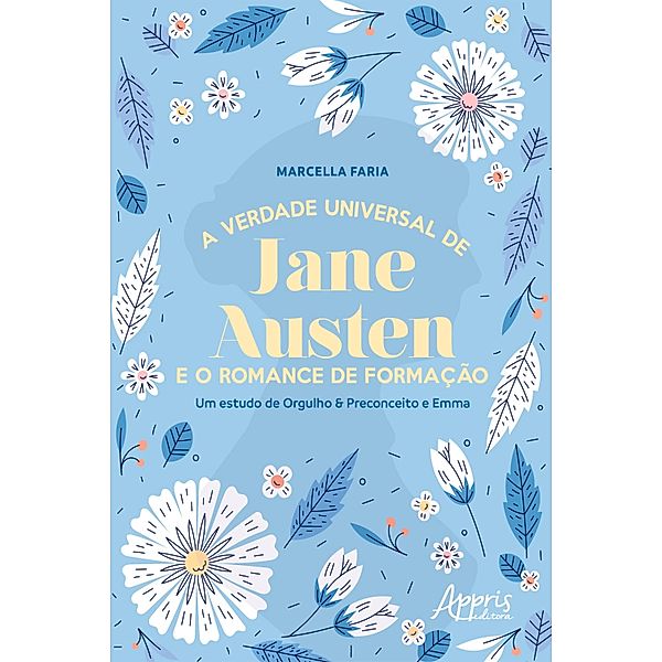 A Verdade Universal de Jane Austen e o Romance de Formação: Um Estudo de Orgulho & Preconceito e Emma, Marcella Faria