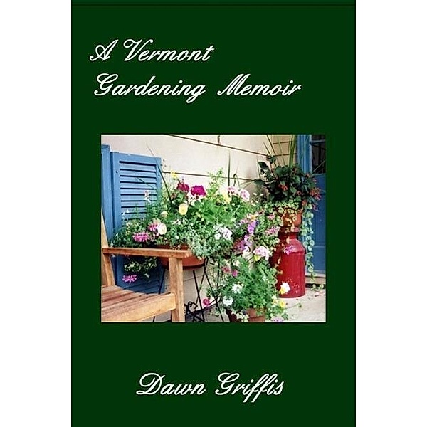 A Vermont Gardening Memoir, Dawn Griffis