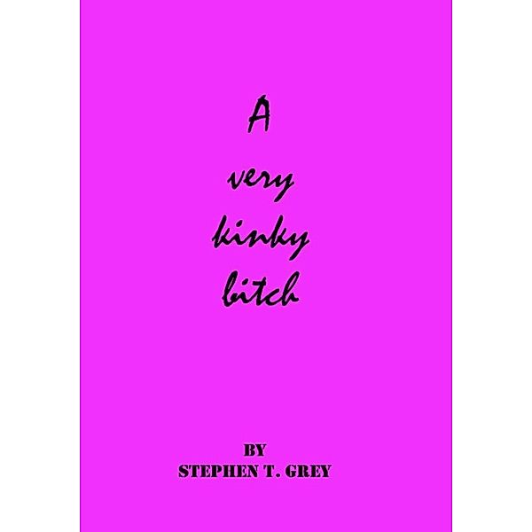 A  very Kinky Bitch, Stephen T. Grey