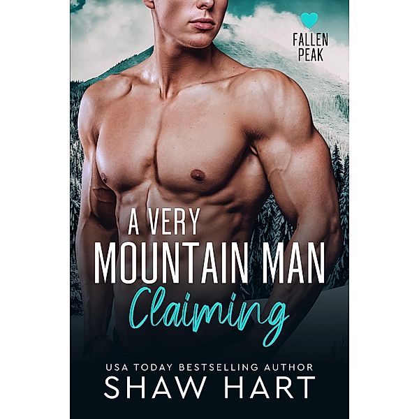 A Very Mountain Man Claiming (Fallen Peak: Military Heroes, #2) / Fallen Peak: Military Heroes, Shaw Hart