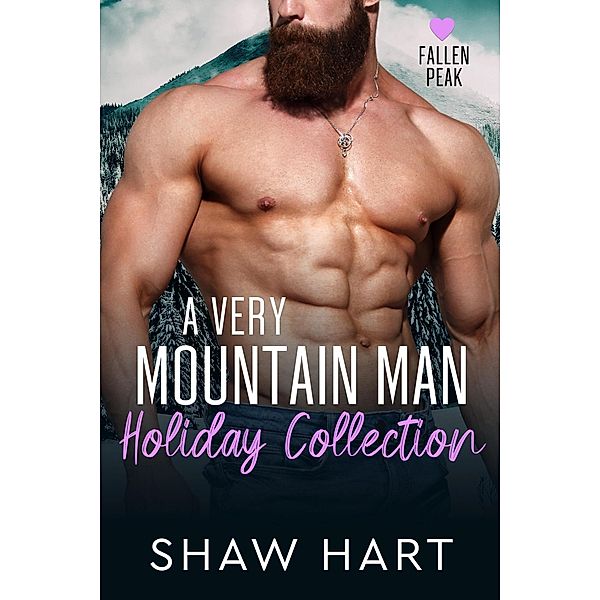 A Very Mountain Man Holiday Collection (Fallen Peak, #6) / Fallen Peak, Shaw Hart