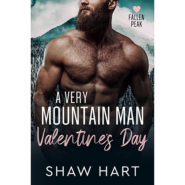A Very Mountain Man Valentine's Day (Fallen Peak, #1) / Fallen Peak, Shaw Hart