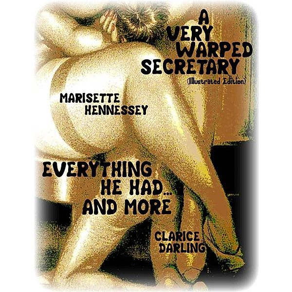 A Very Warped Secretary (Illustrated Edition) - Everything He Had... and More, Clarice Darling, Marisette Hennessey