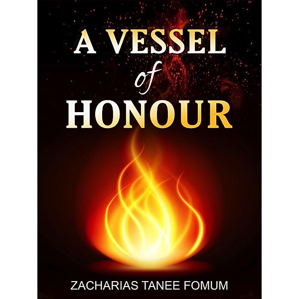 A Vessel of Honour (Practical Helps in Sanctification, #10) / Practical Helps in Sanctification, Zacharias Tanee Fomum