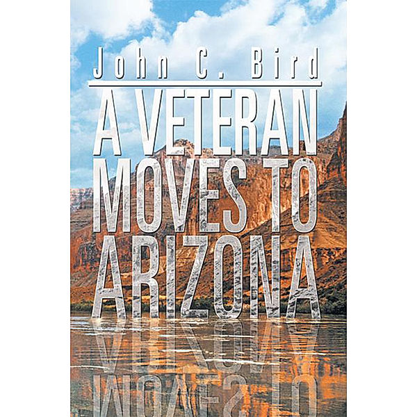 A Veteran Moves to Arizona, John C. Bird