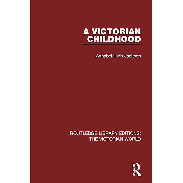 A Victorian Childhood / Routledge Library Editions: The Victorian World, Annabel Huth Jackson