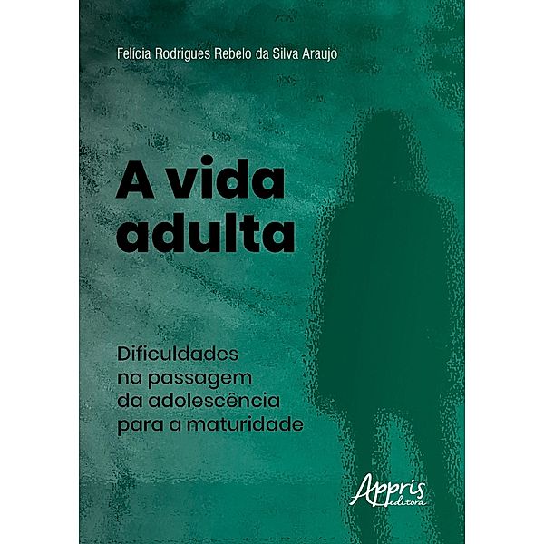A Vida Adulta: Dificuldades na Passagem da Adolescência para a Maturidade, Felícia Rodrigues Rebelo da Silva Araujo