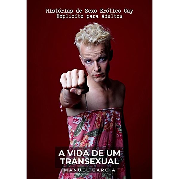 A Vida de um Transexual / Coleção de Histórias Eróticas Gays em Português para Adultos Bd.21, Manuel García