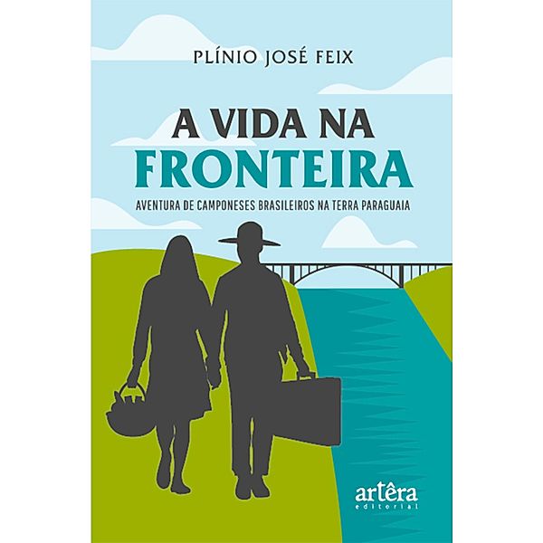 A Vida na Fronteira: Aventura de Camponeses Brasileiros na Terra Paraguaia, Plínio José Feix