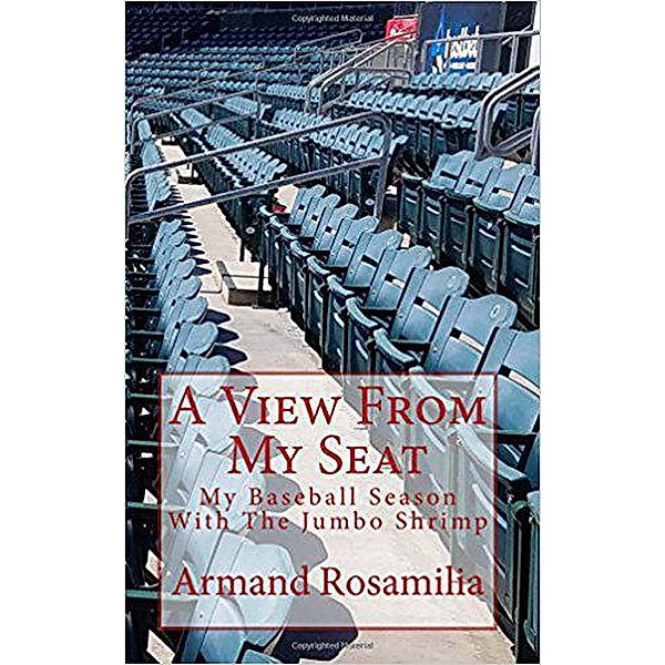 A View From My Seat: My Baseball Season With The Jumbo Shrimp, Armand Rosamilia