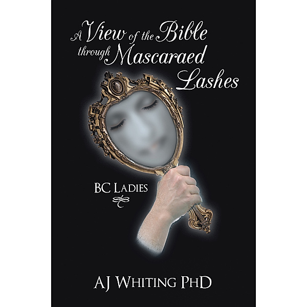 A View of the Bible Through Mascaraed Lashes, AJ Whiting
