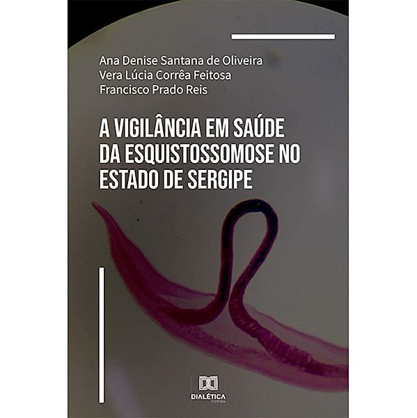 A Vigilância em Saúde da Esquistossomose no Estado de Sergipe, Ana Denise Santana de Oliveira Vera Lúcia Corrêa Feitosa, Francisco Prado Reis