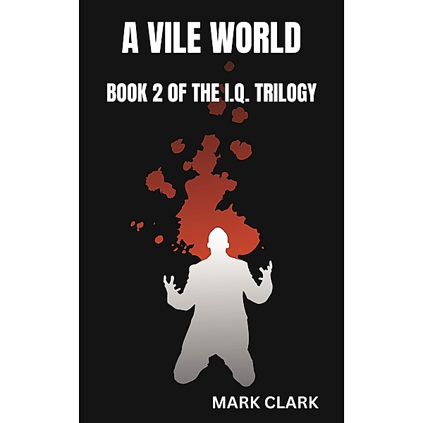 A Vile World (The I.Q. Trilogy, #2) / The I.Q. Trilogy, Mark Clark