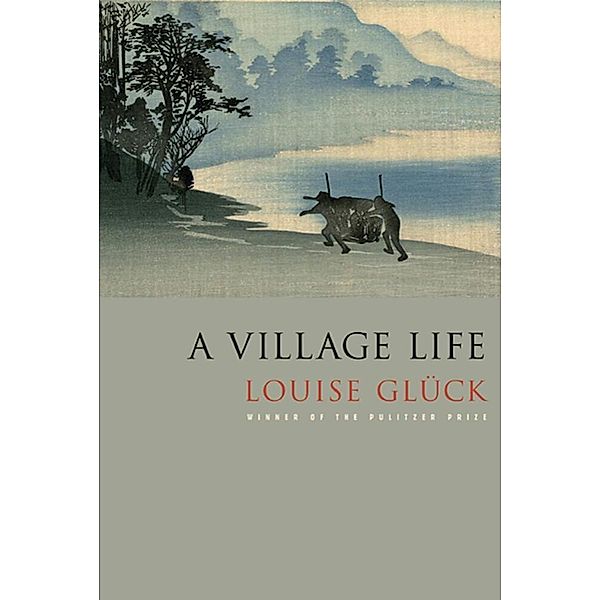 A Village Life, Louise Glück