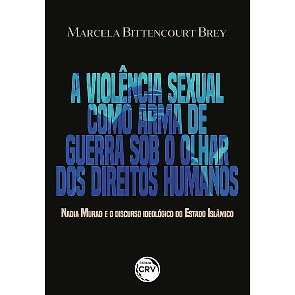 A VIOLÊNCIA SEXUAL COMO ARMA DE GUERRA SOB O OLHAR DOS DIREITOS HUMANOS, Marcela Bittencourt Brey