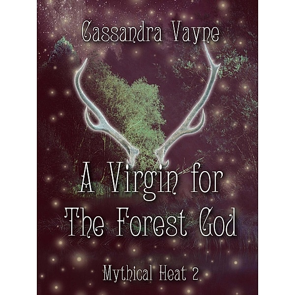A Virgin for the Forest God (Mythical Heat, #2) / Mythical Heat, Cassandra Vayne