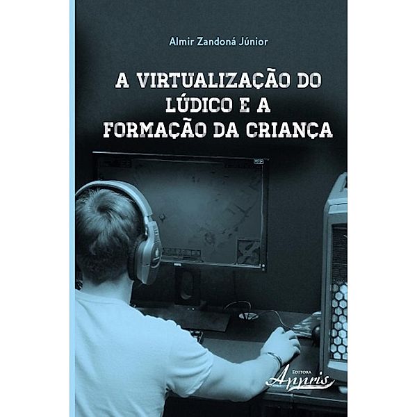 A virtualização do lúdico e a formação da criança / Educação e Pedagogia - Educação, Tecnologias e Transdisciplinaridades, Almir Zandoná Júnior