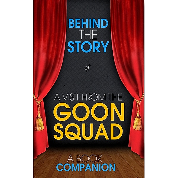 A Visit from the Goon Squad - Behind the Story, Behind the Story(TM) Books