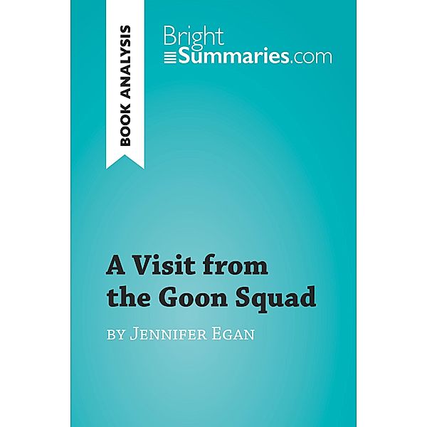 A Visit from the Goon Squad by Jennifer Egan (Book Analysis), Bright Summaries