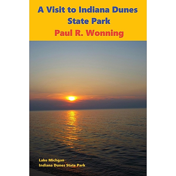 A Visit to Indiana Dunes State Park (Indiana State Park Travel Guide Series, #13) / Indiana State Park Travel Guide Series, Paul R. Wonning