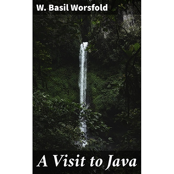 A Visit to Java, W. Basil Worsfold