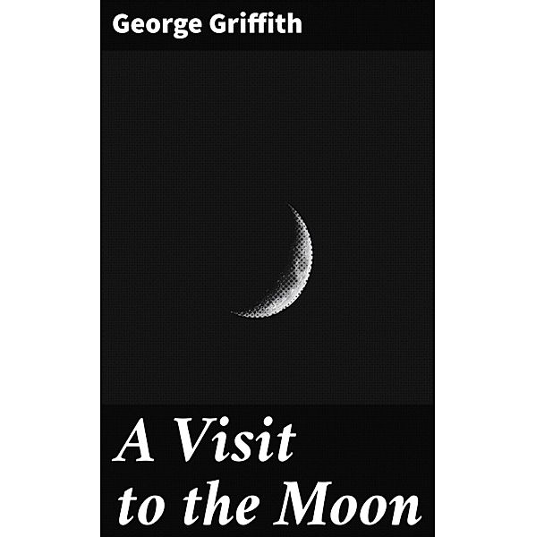 A Visit to the Moon, George Griffith