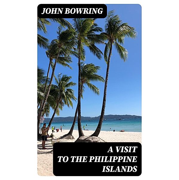 A Visit to the Philippine Islands, John Bowring