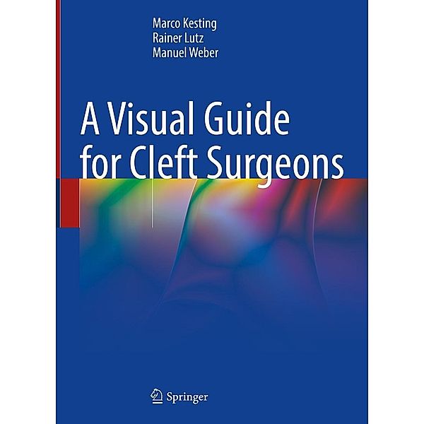 A Visual Guide for Cleft Surgeons, Marco Kesting, Rainer Lutz, Manuel Weber