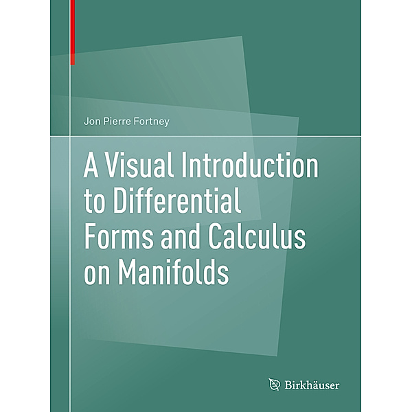 A Visual Introduction to Differential Forms and Calculus on Manifolds, Jon Pierre Fortney