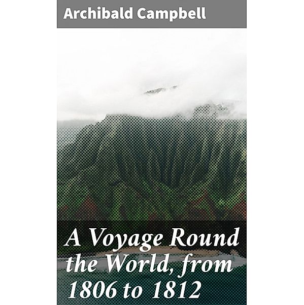 A Voyage Round the World, from 1806 to 1812, Archibald Campbell