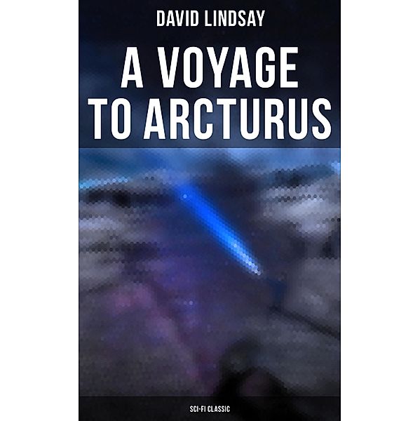 A VOYAGE TO ARCTURUS (Sci-Fi Classic), David Lindsay