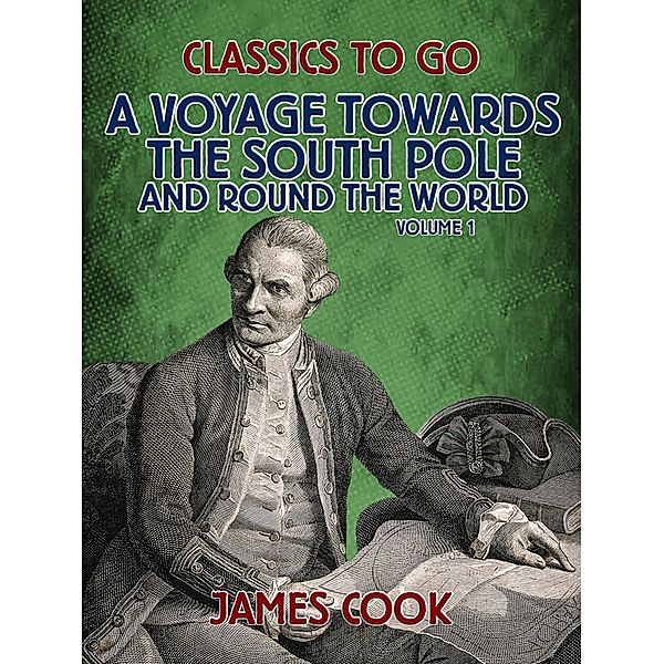 A Voyage Towards the South Pole and Round the World Volume 1, James Cook