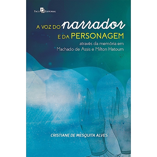 A voz do narrador e da personagem através da memória em Machado de Assis e Milton Hatoum, Cristiane Mesquita de Alves