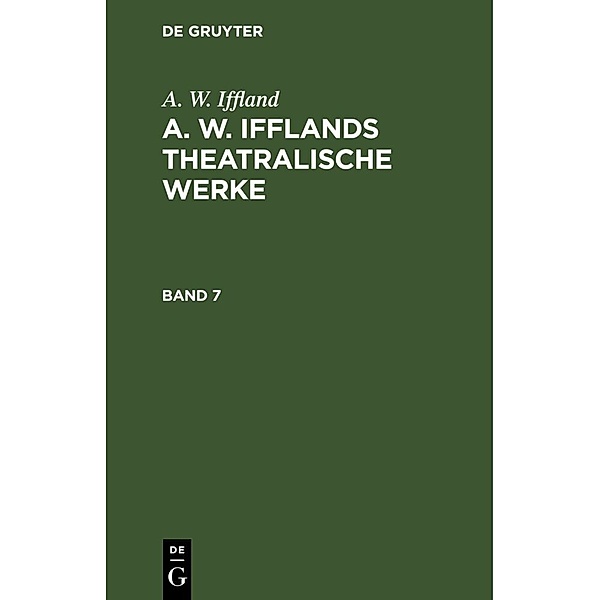 A. W. Iffland: A. W. Ifflands theatralische Werke. Band 7, August Wilhelm Iffland