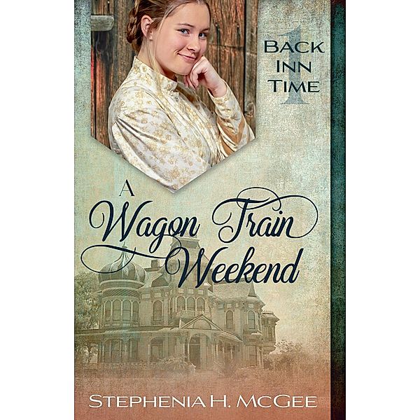 A Wagon Train Weekend: A Christian Time Travel Romance (The Back Inn Time Series) / The Back Inn Time Series, Stephenia H. Mcgee