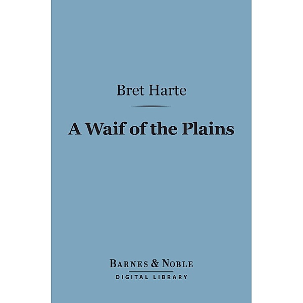 A Waif of the Plains (Barnes & Noble Digital Library) / Barnes & Noble, Bret Harte