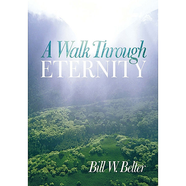 A Walk Through Eternity, Bill W. Belter