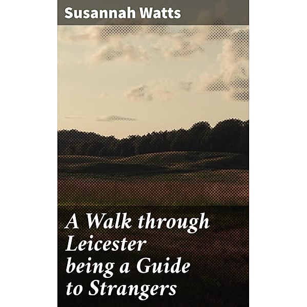 A Walk through Leicester being a Guide to Strangers, Susannah Watts