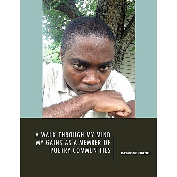 A Walk Through My Mind: My Gains As a Member of Poetry Communities, Raymond Obeng