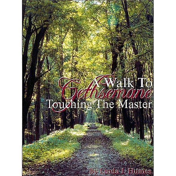 A Walk To Gethsemane, Touching The Master, Linda J Humes