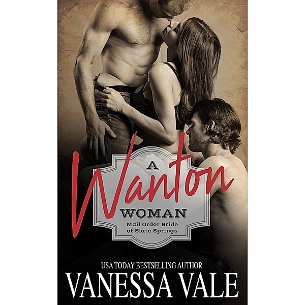 A Wanton Woman (Mail Order Bride of Slate Springs, #1) / Mail Order Bride of Slate Springs, Vanessa Vale