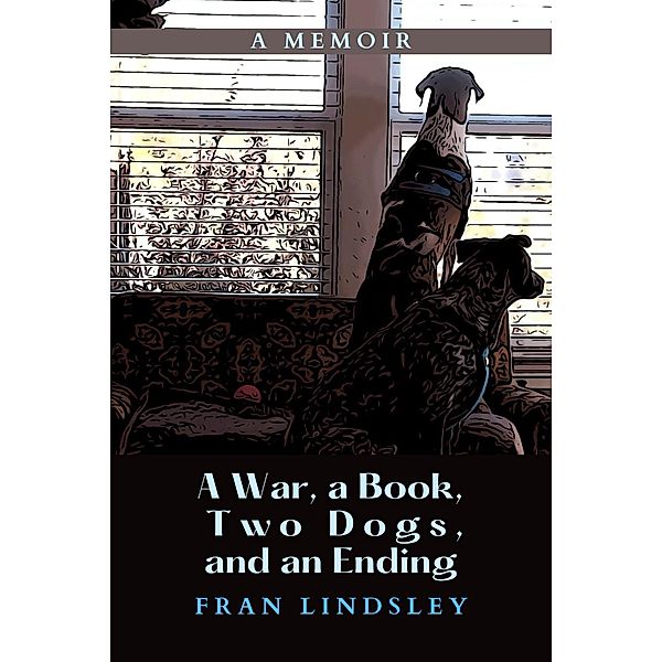 A War, a Book, Two Dogs, and an Ending, Fran Lindsley