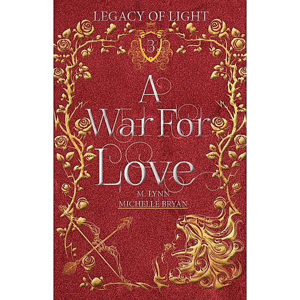 A War For Love: An Epic Fantasy Romance (Legacy of Light, #3) / Legacy of Light, Michelle Bryan, M. Lynn