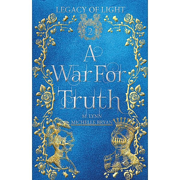 A War for Truth: An Epic Fantasy Romance (Legacy of Light, #2) / Legacy of Light, Michelle Bryan, M. Lynn
